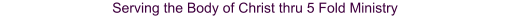 Serving the Body of Christ thru 5 Fold Ministry